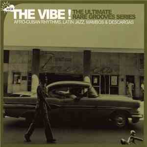 Various - The Vibe! The Ultimate Rare Grooves Series Vol. 04 Afro-Cuban Rhythms, Latin Jazz, Mambos & Descargas download flac