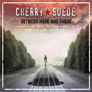 Cherry Suede - Between Here and There - The Cellar Sessions FLAC album