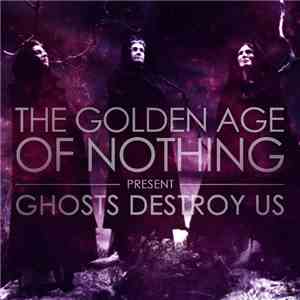 The Golden Age Of Nothing - Ghosts Destroy Us download flac