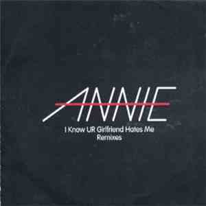 Annie - I Know Ur Girlfriend Hates Me (Remixes) download flac