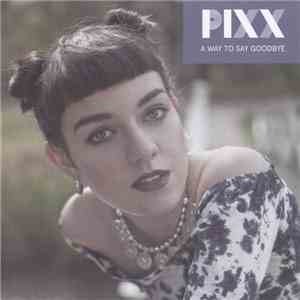 Pixx  - A Way To Say Goodbye download flac