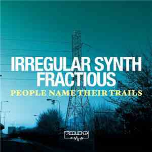 Irregular Synth & Fractious  - People Name Their Trails download flac