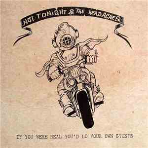 Not Tonight & The Headaches - If You Were Real You'd Do Your Own Stunts download flac