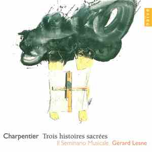 Charpentier – Il Seminario Musicale, Gérard Lesne - Trois Histoires Sacrées download flac