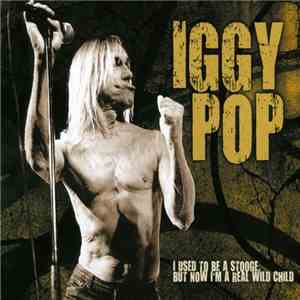 Iggy Pop - I Used To Be A Stooge, But Now I'm A Real Wild Child download flac