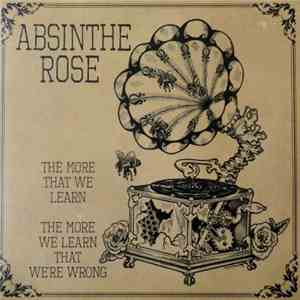 Absinthe Rose - The More That We Learn, The More We Learn We're Wrong download flac