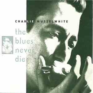 Charlie Musselwhite - The Blues Never Die download flac
