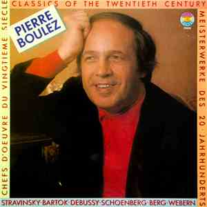 Pierre Boulez, Stravinsky, Bartok, Debussy, Schoenberg, Berg, Webern - Chefs D'Œuvre Du Vingtième Siècle download flac