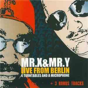 Mr. X & Mr. Y - Live From Berlin - 4 Turntables And A Microphone + 3 Bonus Tracks download flac