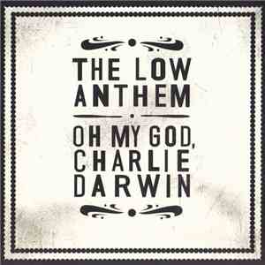 The Low Anthem - Oh My God, Charlie Darwin download flac