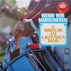 Various - Wenn Wir Marschieren - 53 Märsche Am Laufenden Band download flac