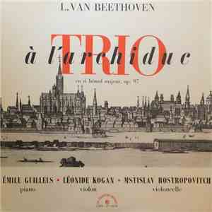 L. Van Beethoven, Émile Guillels • Léonide Kogan • Mstislav Rostropovitch - Trio À L'Archiduc En Si Bémol Majeur, Op. 97 download flac