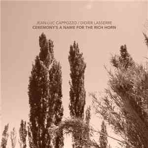 Jean-Luc Cappozzo / Didier Lasserre - Ceremony’s A Name For The Rich Horn download flac