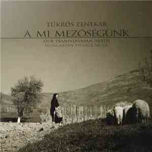 Tükrös Zenekar - A Mi Mezőségünk download flac