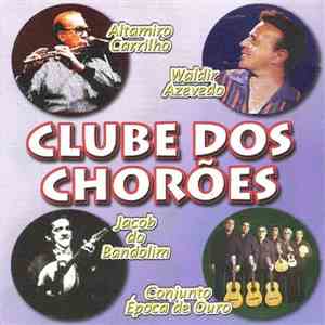 Altamiro Carrilho / Waldir Azevedo / Jacob Do Bandolim / Conjunto Época De Ouro - Clube Dos Chorões download flac