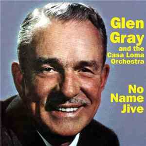 Glen Gray & The Casa Loma Orchestra - No Name Jive download flac
