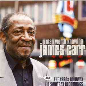James Carr - A Man Worth Knowing - The 1990s Goldwax & Soultrax Recordings download flac