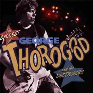 George Thorogood & The Destroyers - The Baddest Of George Thorogood And The Destroyers download flac