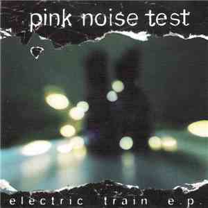 Pink Noise Test - The Electric Train E.P. download flac