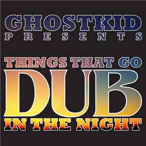 Ghostkid - Things That Go Dub In The Night download flac