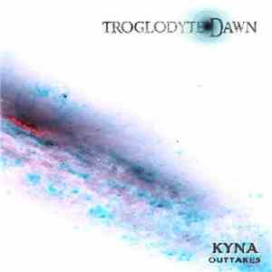 Troglodyte Dawn - Kyna: Outtakes download flac