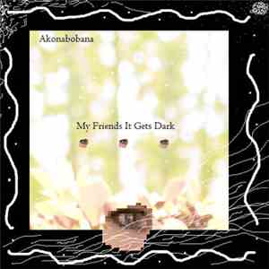 Akonabobana - My Friend It Gets Dark download flac