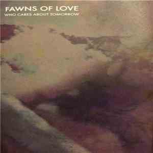 Fawns Of Love - Who Cares About Tomorrow download flac