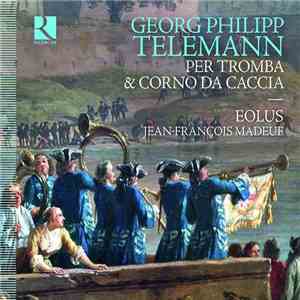 Georg Philipp Telemann, Eolus, Jean-François Madeuf - Per la Tromba & Il Corno Da Caccia download flac