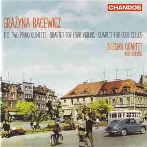 Grażyna Bacewicz, Silesian Quartet And Friends - The Two Piano Quintets ∙ Quartet For Four Violins ∙ Quartet For Four Cellos download flac