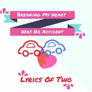 Lyrics Of Two - Breaking My Heart Was No Accident download flac