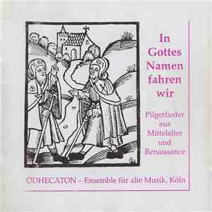 Odhecaton - Ensemble Für Alte Musik, Köln - In Gottes Namen Fahren Wir (Pilgerlieder Aus Mittelalter Und Renaissance) download flac