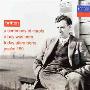 Britten - A Ceremony Of Carols / A Boy Was Born / Friday Afternoons / Psalm 150 download flac