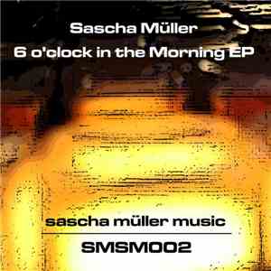 Sascha Müller - 6 o´clock In The Morning EP download flac