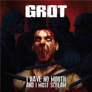 Grot  - I Have No Mouth And I Must Scream download flac
