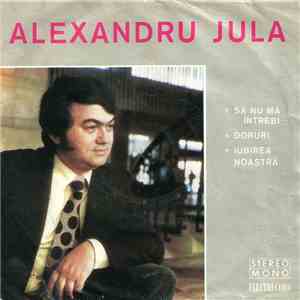 Alexandru Jula - ∗ Să Nu Mă Întrebi ∗ Doruri ∗ Iubirea Noastră download flac