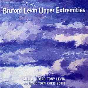 Bill Bruford, Tony Levin With David Torn, Chris Botti - Bruford Levin Upper Extremities download flac