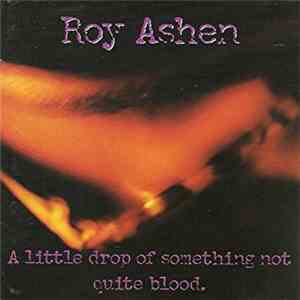 Roy Ashen - A Little Drop Of Something Not Quite Blood FLAC album