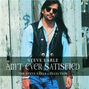 Steve Earle - Ain’t Ever Satisfied (The Steve Earle Collection) download flac