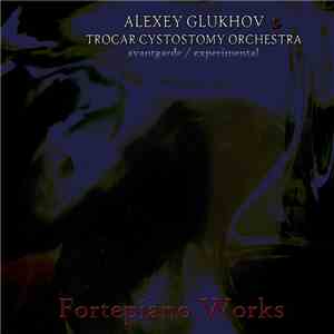 Alexey Glukhov & Trocar Cystostomy Orchestra - Fortepiano Works download flac