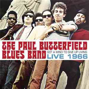 The Paul Butterfield Blues Band - Got A Mind To Give Up Living: Live 1966 download flac