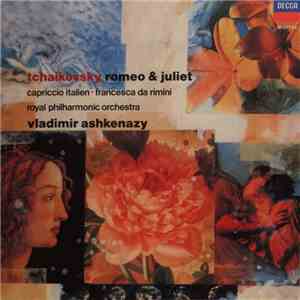 Tchaikovsky, Royal Philharmonic Orchestra, Vladimir Ashkenazy - Romeo & Juliet / Capriccio Italien / Francesca Da Rimini download flac
