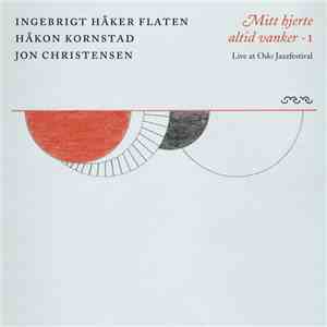 Ingebrigt Håker Flaten, Håkon Kornstad, Jon Christensen - Mitt Hjerte Altid Vanker – I - Live At Oslo Jazzfestival download flac