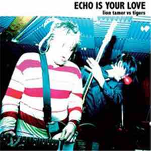 Echo Is Your Love - Lion Tamer Vs Tigers download flac