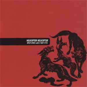 Helicopter Helicopter - Wild Dogs With X-Ray Eyes download flac
