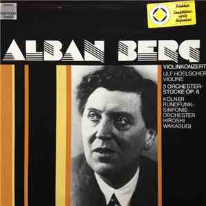 Alban Berg, Ulf Hoelscher, Kölner Rundfunk-Sinfonie-Orchester, Hiroshi Wakasugi - Violinkonzert / 3 Orchester-Stücke Op. 6 download flac