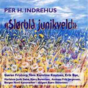 Per H. Indrehus, Göran Fristorp, Tove Karoline Knutsen, Erik Bye, Marianne Juvik Sæbø, Bjørn Berentsen, Andreas Friis Jørgensen, Bergen Nord Kammerkor - Slørblå Junikveld download flac