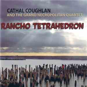Cathal Coughlan And The Grand Necropolitan Quartet - Rancho Tetrahedron download flac