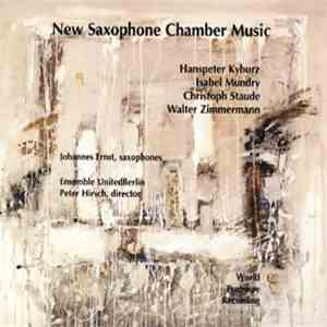 Hanspeter Kyburz / Isabel Mundry / Christoph Staude / Walter Zimmermann - Johannes Ernst , Saxophones / Ensemble UnitedBerlin / Peter Hirsch - New Saxophone Chamber Music download flac