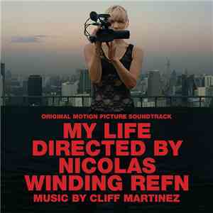 Cliff Martinez - My Life Directed By Nicolas Winding Refn (Original Motion Picture Soundtrack) download flac