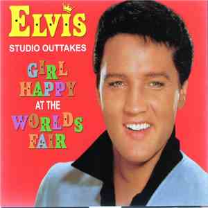 Elvis Presley - Girl Happy At The World's Fair (Studio Outtakes) download flac